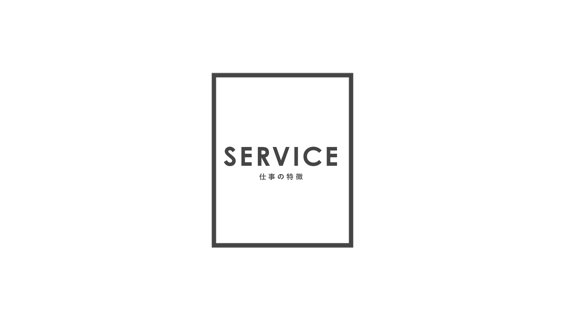 SERVICE - 仕事の特徴