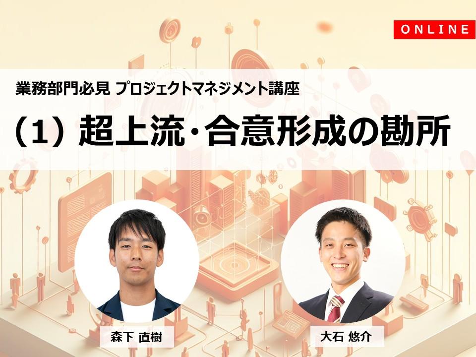 業務部門必見プロジェクトマネジメント講座（１）超上流・合意形成の勘所