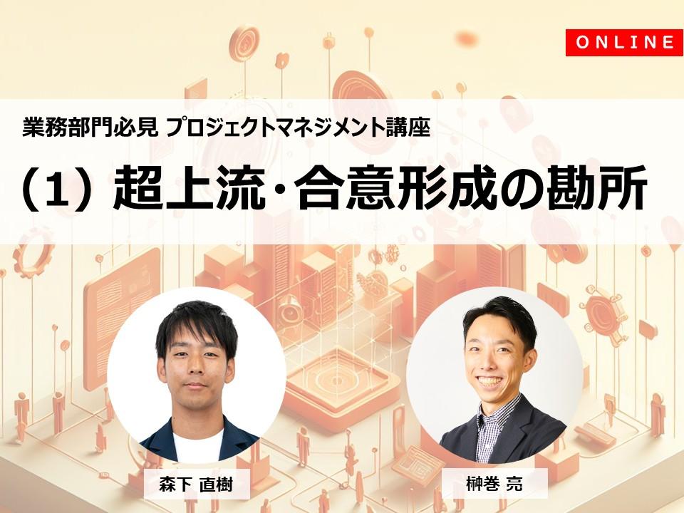 業務部門必見プロジェクトマネジメント講座(1)超上流・合意形成の勘所